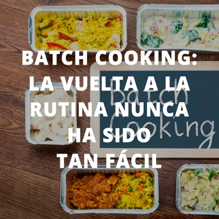Batch Cooking: la vuelta a la rutina nunca ha sido tan fácil