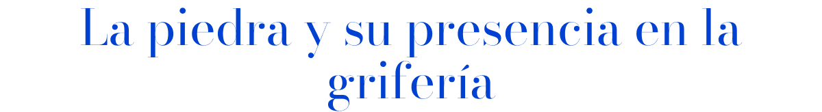La piedra y su presencia en la grifería