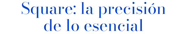 Square: la precisión de lo esencial